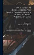 Some Personal Recollections And Private Correspondence Of Dr. Crawford Williamson Long: Discoverer Of Anaesthesia With Sulphuric Ether: Together With (en Inglés)