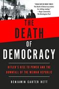 The Death of Democracy: Hitler's Rise to Power and the Downfall of the Weimar Republic