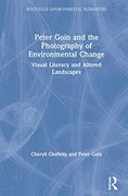 Peter Goin and the Photography of Environmental Change: Visual Literacy and Altered Landscapes (Routledge Environmental Humanities) (en Inglés)