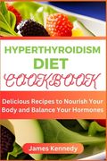 Hyperthyroidism Diet Cookbook: Delicious Recipes to Nourish Your Body and Balance Your Hormones (en Inglés)