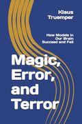 Magic, Error, and Terror: How Models in our Brain Succeed and Fail