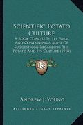 scientific potato culture: a book concise in its form, and containing a mint of suggestions regarding the potato and its culture (1918) (en Inglés)