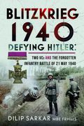 Blitzkrieg 1940. Defying Hitler: Two VCs and the Forgotten Infantry Battle of 21 May 1940