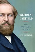 President Garfield: From Radical to Unifier (en Inglés)