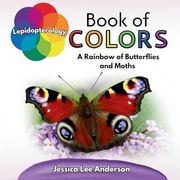Lepidopterology Book of Colors: A Rainbow of Butterflies and Moths (Nature's Kaleidoscope of Colors) (en Inglés)