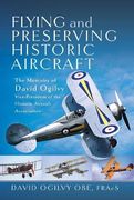 Flying and Preserving Historic Aircraft: The Memoirs of David Ogilvy Obe, Vice-President of the Historic Aircraft Association (en Inglés)