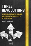 Three Revolutions: Steering Automated, Shared, and Electric Vehicles to a Better Future (en Inglés)