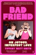 Bad Friend. On Joyous, Imperfect Love