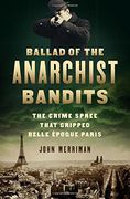 Ballad of the Anarchist Bandits: The Crime Spree That Gripped Belle Époque Paris (en Inglés)