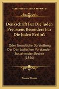 Denkschrift Fur Die Juden Preussens Besonders Fur Die Juden Berlin's: Oder Grundliche Darstellung Der Den Judischen Vorstanden Zustehenden Rechte (185 (en Alemán)
