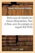 Petit Cours de Latinité À l'Usage Des Classes Élémentaires, 9me Et 8me, Avec Les Corrigés En Regard (en Francés)