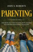 Parenting: 3 Manuscripts - Raising Boys, Raising Daughters and Raising Teenagers (en Inglés)