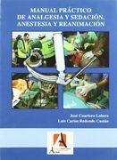Manual Práctico de Analgesia y Sedación. Anestesia y Reanimación
