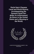Uncle Sam's Panama Canal and World History, Accompanying the Panama Canal Flat-globe; its Achievement an Honor to the United States and a Blessing to