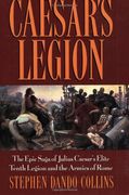 Caesar's Legion: The Epic Saga of Julius Caesar's Elite Tenth Legion and the Armies of Rome (Roman Legions) 