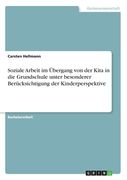Soziale Arbeit im Übergang von der Kita in die Grundschule unter besonderer Berücksichtigung der Kinderperspektive (en Alemán)