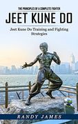 Jeet Kune do: The Principles of a Complete Fighter (Jeet Kune do Training and Fighting Strategies) (en Inglés)