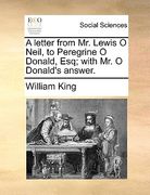 a letter from mr. lewis o neil, to peregrine o donald, esq; with mr. o donald's answer. (en Inglés)