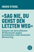 Sag Nie, du Gehst den Letzten Weg: Frauen im Bewaffneten Widerstand Gegen Faschismus und Deutsche Besatzung (en Alemán)