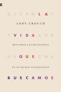 La Vida que Buscamos: Reclamar las Relaciones en un Mundo Tecnológico (in Spanish)