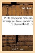 Petite Géographie Moderne, À l'Usage Des Écoles Primaires 7e Édition (en Francés)