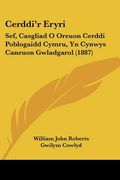 cerddi'r eryri: sef, casgliad o oreuon cerddi poblogaidd cymru, yn cynwys caneuon gwladgarol (1887)