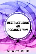 Restructuring an Organization: When restructuring an organization, change can be a good thing.