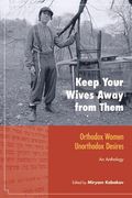 Keep Your Wives Away from Them: Orthodox Women, Unorthodox Desires: An Anthology (en Inglés)