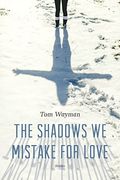 The Shadows we Mistake for Love: Stories (en Inglés)