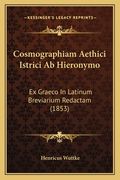 Cosmographiam Aethici Istrici Ab Hieronymo: Ex Graeco In Latinum Breviarium Redactam (1853) (en Latin)