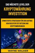 Das nächste Level der Kryptowährung Investition: Erweiterte Strategien für den Aufbau von Reichtum mit Bitcoin und Kryptowährungen (en Alemán)