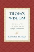 Tilopa's Wisdom: His Life and Teachings on the Ganges Mahamudra (en Inglés)
