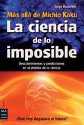 La Ciencia de Lo Imposible: Más Allá de Michio Kaku: Descubrimientos Y Predicciones En El Ámbito de la Ciencia