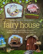 Fairy House: How to Make Amazing Fairy Furniture, Miniatures, and More from Natural Materials (en Inglés)