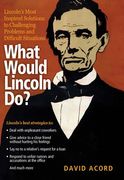 What Would Lincoln Do?: Lincoln's Most Inspired Solutions to Challenging Problems and Difficult Situations (en Inglés)