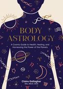 Body Astrology: A Cosmic Guide to Health, Healing, and Harnessing the Power of the Planets 