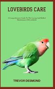 Lovebirds Care: A Comprehensive Guide To The Loving And Skilled Maintenance Of Lovebirds (en Inglés)