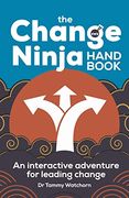 The Change Ninja Handbook: An Interactive Adventure for Leading Change (en Inglés)