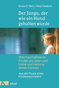 Der Junge, der wie ein Hund Gehalten Wurde: Was Traumatisierte Kinder uns Über Leid, Liebe und Heilung Lehren Können - aus der Praxis Eines Kinderpsychiaters (en Alemán)