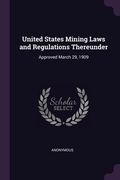 United States Mining Laws and Regulations Thereunder: Approved March 29, 1909 (en Inglés)