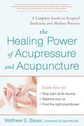 The Healing Power of Acupressure and Acupuncture: A Complete Guide to Accepted Traditions and Modern Practice: A Complete Guide to Accepted Traditions and Modern Practices (Avery Health Guides) 