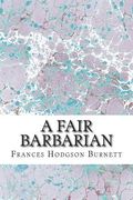 A Fair Barbarian: (Frances Hodgson Burnett Classics Collection) (en Inglés)
