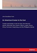 An American Cruiser in the East: Travels and Studies in the far East; The Aleutian Islands, Behring's Sea; Eastern Siberia, Japan, Korea, China, Formosa, Hong Kong, and the Philippine Islands