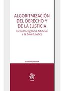 Algoritmización del Derecho y de la Justicia. De la Inteligencia Artificial a la Smart Justice (Teoría)