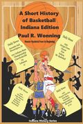 A Short History of Basketball - Indiana Edition: Hoosier Hysteria From Its Beginning (en Inglés)