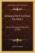 Sermons Du P. La Pesse V6, Part 2: De La Compagnie De Jesus (1708) (en Francés)