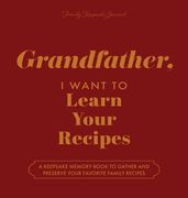 Grandfather, I Want to Learn Your Recipes: A Keepsake Memory Book to Gather and Preserve Your Favorite Family Recipes (en Inglés)