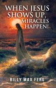 When Jesus Shows Up, Miracles Happen! (en Inglés)