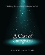a cast of caregivers: celebrity stories to help you prepare to care