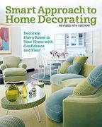 Smart Approach to Home Decorating, Revised 4th Edition: Decorate Every Room in Your Home With Confidence and Flair 